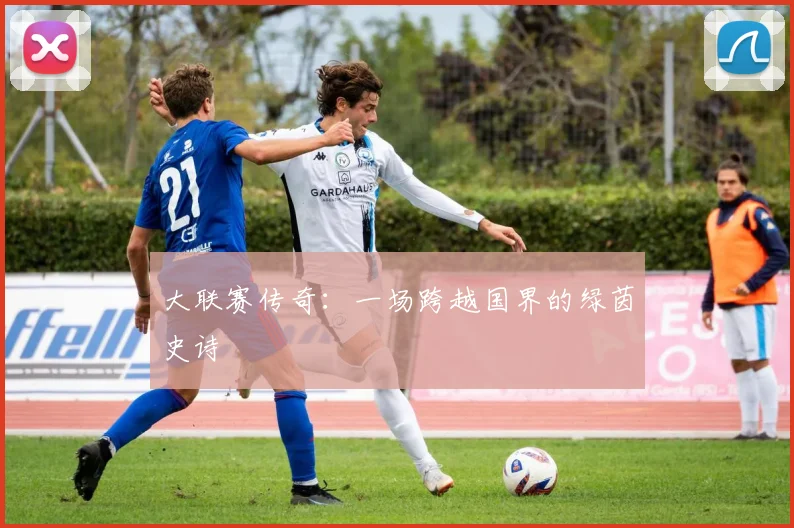 大联赛传奇:一场跨越国界的绿茵史诗