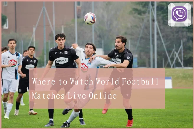 Where to Watch World Football Matches Live Online